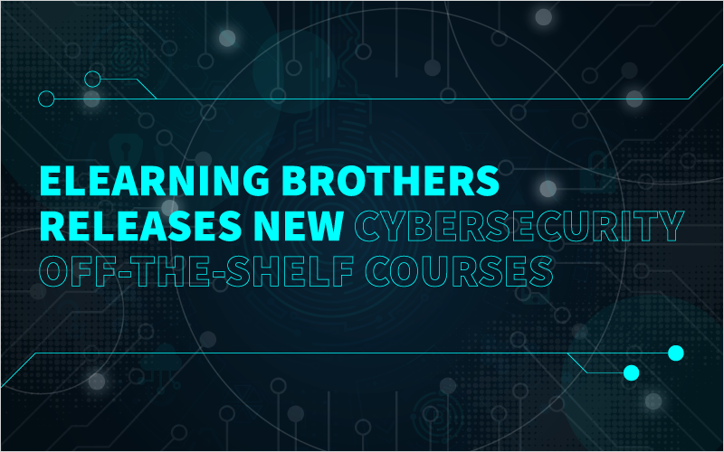 eLearning Brothers Releases New Cybersecurity OffTheShelf Courses